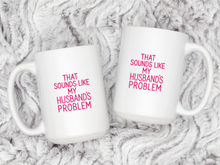 That Sounds Like My Husband’s Problem Mug for Wife Funny Snarky Sarcastic Gifts for Wives