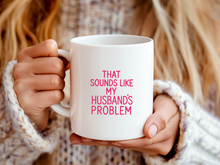That Sounds Like My Husband’s Problem Mug for Wife Funny Snarky Sarcastic Gifts for Wives