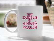 That Sounds Like My Husband’s Problem Mug for Wife Funny Snarky Sarcastic Gifts for Wives