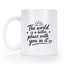 The World is a Better Place with You in it Mug Inspirational Quote Coffee Cup