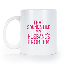 That Sounds Like My Husband’s Problem Mug for Wife Funny Snarky Sarcastic Gifts for Wives