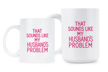 That Sounds Like My Husband’s Problem Mug for Wife Funny Snarky Sarcastic Gifts for Wives