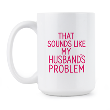 That Sounds Like My Husband’s Problem Mug for Wife Funny Snarky Sarcastic Gifts for Wives