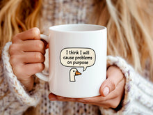 I Think I Will Cause Problems on Purpose Goose Mug