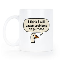 I Think I Will Cause Problems on Purpose Goose Mug