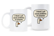 I Think I Will Cause Problems on Purpose Goose Mug