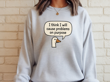 I Think I Will Cause Problems on Purpose Sweater Goose Sweatshirt