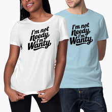 I’m Not Needy Im Wanty Shirt Tshirt for Her Wife Girlfriend Trending Tee