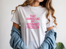 That Sounds Like My Husband’s Problem Shirt for Wife Funny Snarky Sarcastic T-Shirt for Wives