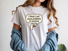 I Think I Will Cause Problems on Purpose Shirt Goose Tshirt