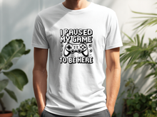 I Paused My Game to be Here Shirt Funny Video Gamer Tshirt