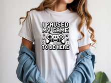I Paused My Game to be Here Shirt Funny Video Gamer Tshirt
