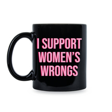 I Support Women's Rights and Wrongs Mug Womens Empowerment Coffee Cup