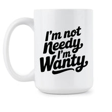 I’m Not Needy Im Wanty Mug Cute Coffee Cup for Her Wife Girlfriend Trending Gift