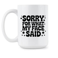 Sorry for What My Face Said Mug Sarcastic Funny Mood Humor Coffee Cup Gift for Her