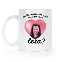Bella Where the Hell Have You Been Loca White Mug