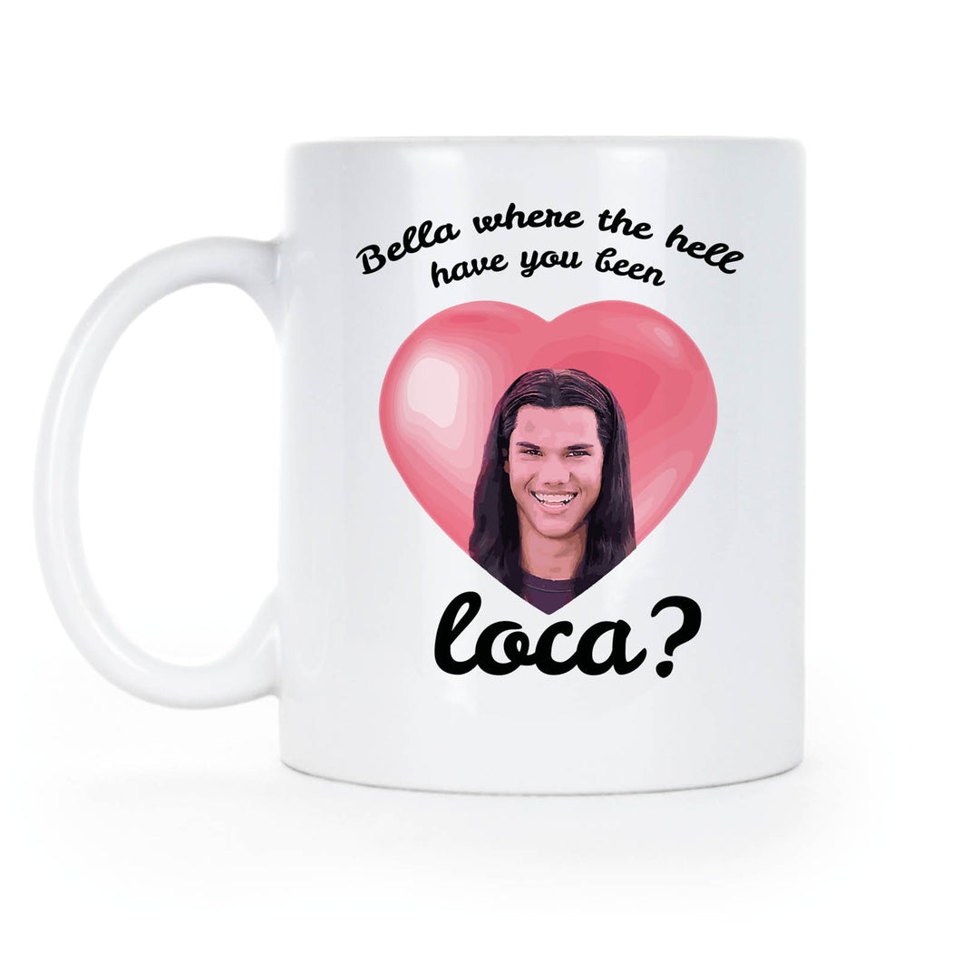 Bella Where the Hell Have You Been Loca White Mug