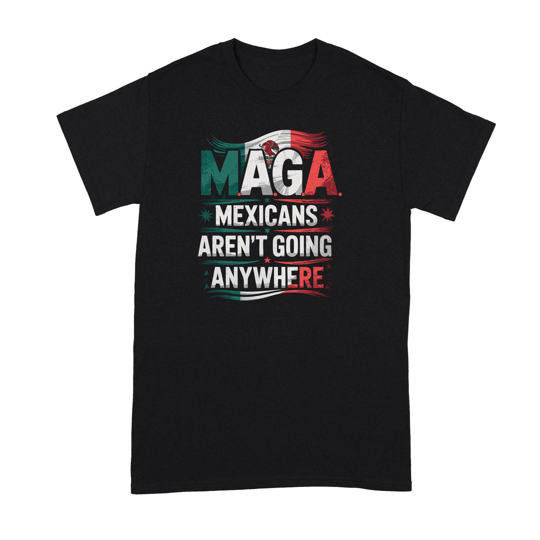 Mexicans Aren’t Going Anywhere Shirt Mexico Tshirts Proud Mexican Tshirt Ain’t