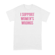 I Support Womens Wrongs Shirt Women’s Rights Tshirt Tshirts
