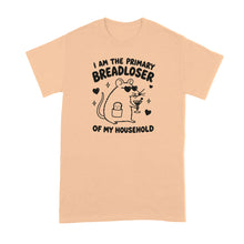 I Am the Primary Breadloser of My Household T-Shirt Bread Loser Shirt