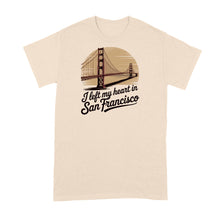 I Left My Heart in San Francisco Shirt Bay Area Tshirt
