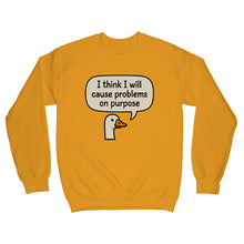 I Think I Will Cause Problems on Purpose Sweater Goose Sweatshirt