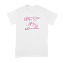 I Identify as a Problem Shirt Sarcastic Phrase Quote T-Shirt for Women Men
