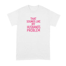 That Sounds Like My Husband’s Problem Shirt for Wife Funny Snarky Sarcastic T-Shirt for Wives