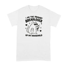 I Am the Primary Breadloser of My Household T-Shirt Bread Loser Shirt