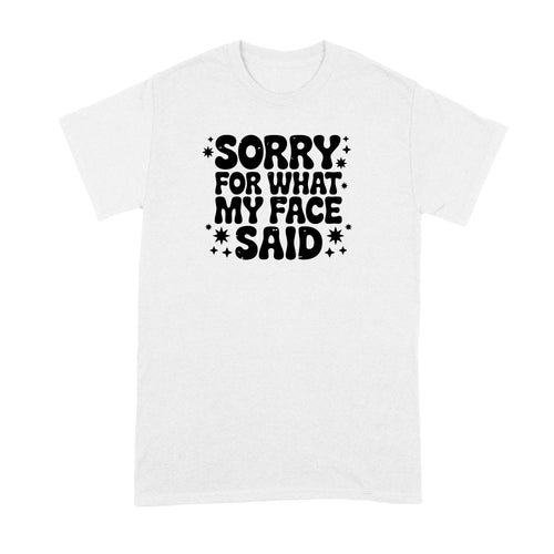 Sorry for What My Face Said Shirt Sarcastic Funny Mood Humor Tshirt for Her