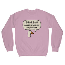 I Think I Will Cause Problems on Purpose Sweater Goose Sweatshirt