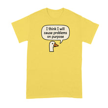 I Think I Will Cause Problems on Purpose Shirt Goose Tshirt
