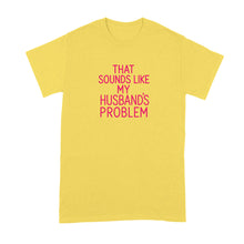 That Sounds Like My Husband’s Problem Shirt for Wife Funny Snarky Sarcastic T-Shirt for Wives
