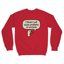 I Think I Will Cause Problems on Purpose Sweater Goose Sweatshirt