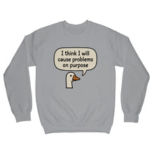 I Think I Will Cause Problems on Purpose Sweater Goose Sweatshirt
