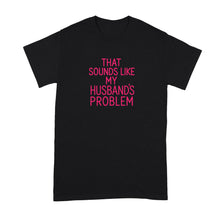 That Sounds Like My Husband’s Problem Shirt for Wife Funny Snarky Sarcastic T-Shirt for Wives