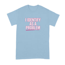 I Identify as a Problem Shirt Sarcastic Phrase Quote T-Shirt for Women Men