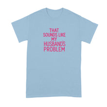 That Sounds Like My Husband’s Problem Shirt for Wife Funny Snarky Sarcastic T-Shirt for Wives