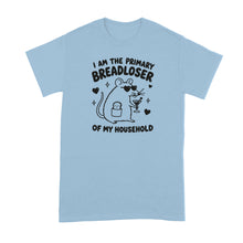 I Am the Primary Breadloser of My Household T-Shirt Bread Loser Shirt
