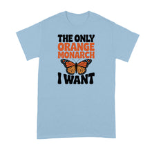 The Only Orange Monarch I Want Shirt Butterfly Tshirt