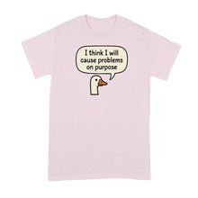 I Think I Will Cause Problems on Purpose Shirt Goose Tshirt