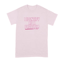I Identify as a Problem Shirt Sarcastic Phrase Quote T-Shirt for Women Men