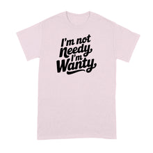 I’m Not Needy Im Wanty Shirt Tshirt for Her Wife Girlfriend Trending Tee