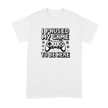 I Paused My Game to be Here Shirt Funny Video Gamer Tshirt