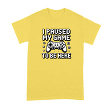 I Paused My Game to be Here Shirt Funny Video Gamer Tshirt