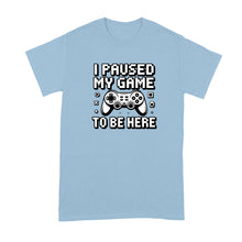 I Paused My Game to be Here Shirt Funny Video Gamer Tshirt