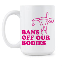 Bans off our Bodies Mug Pro Choice Coffee Cup