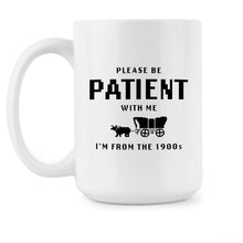 Please Be Patient With Me Im From the 1900s Mug Funny Gen X Millennial Coffee Cup