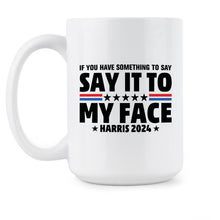 Say it to My Face Mug If You Have Something to Say Coffee Cup