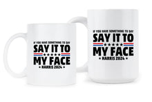 Say it to My Face Mug If You Have Something to Say Coffee Cup